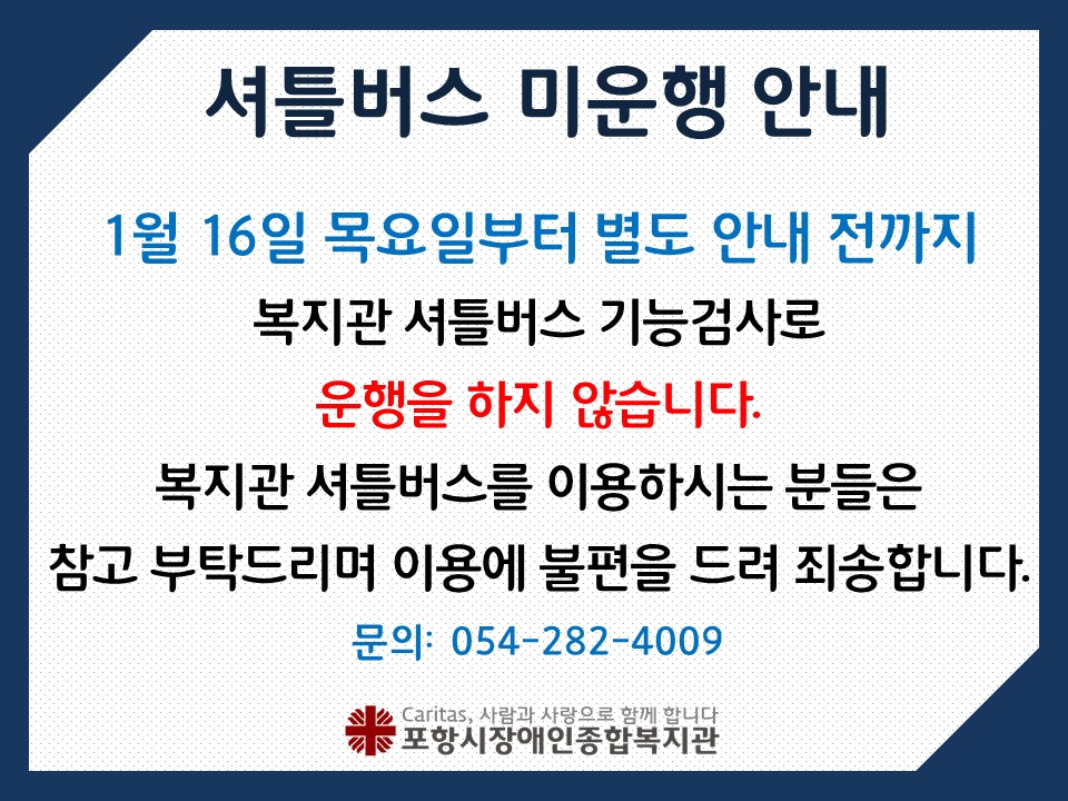 1월 16일 목요일부터 별도 안내 전까지 복지관 셔틀버스 기능검사로 운행을 하지 않습니다. 복지관 셔틀버스를 이용하시는 분들은 참고부탁드리며 이용에 불편을 드려 죄송합니다.
문의: 054-282-4009